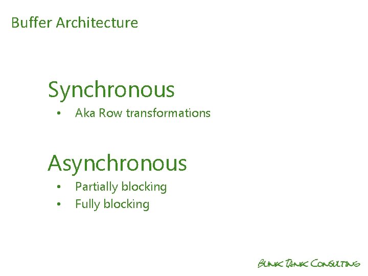 Buffer Architecture Synchronous • Aka Row transformations Asynchronous • • Partially blocking Fully blocking