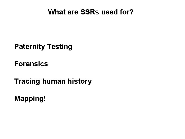 What are SSRs used for? Paternity Testing Forensics Tracing human history Mapping! 