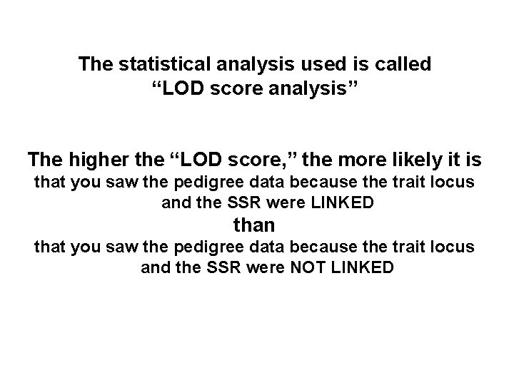 The statistical analysis used is called “LOD score analysis” The higher the “LOD score,