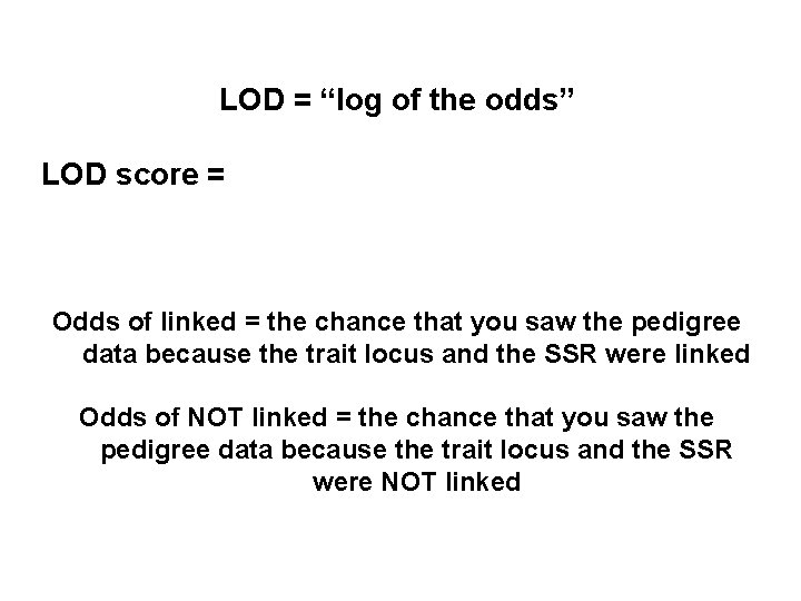 LOD = “log of the odds” LOD score = Odds of linked = the