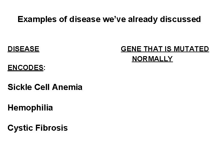 Examples of disease we’ve already discussed DISEASE ENCODES: Sickle Cell Anemia Hemophilia Cystic Fibrosis