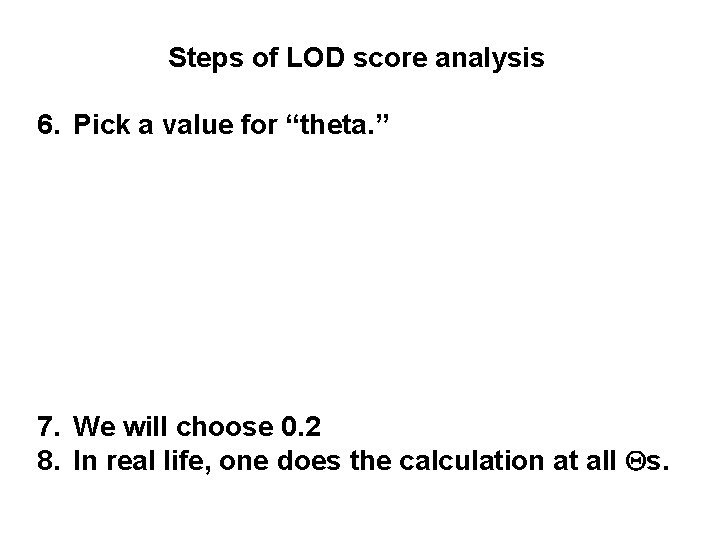 Steps of LOD score analysis 6. Pick a value for “theta. ” 7. We