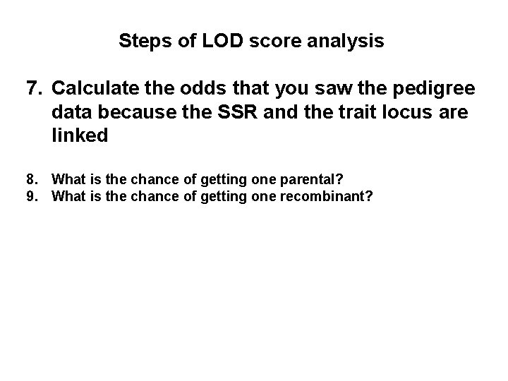 Steps of LOD score analysis 7. Calculate the odds that you saw the pedigree