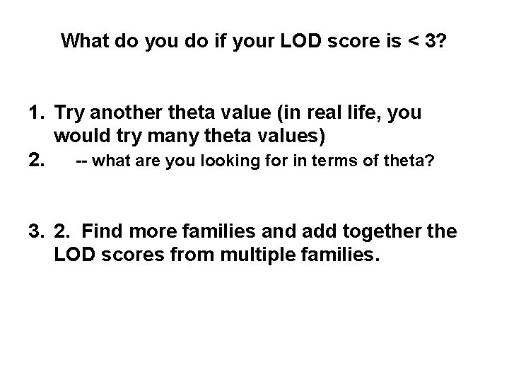 What do you do if your LOD score is < 3? 1. Try another