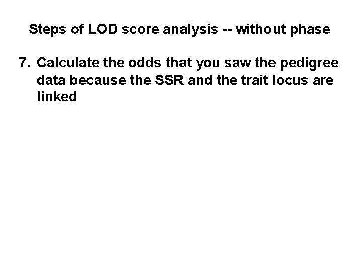 Steps of LOD score analysis -- without phase 7. Calculate the odds that you