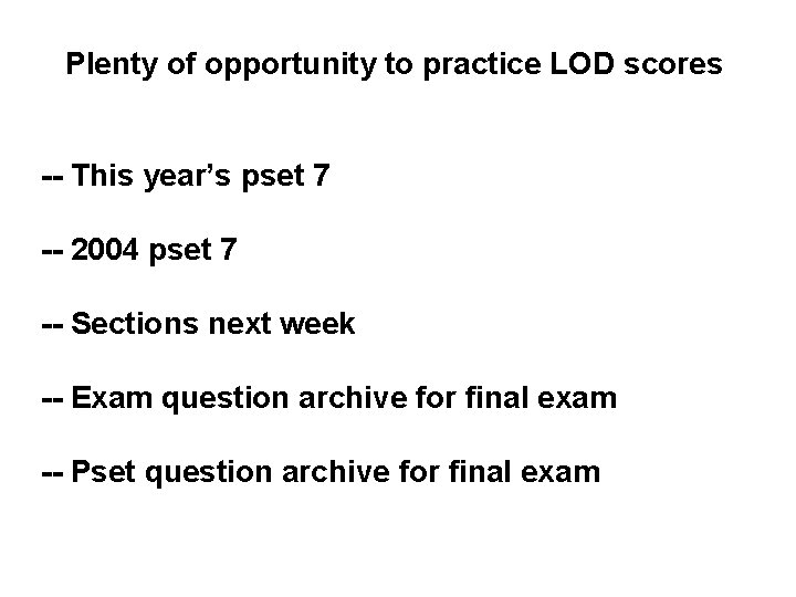 Plenty of opportunity to practice LOD scores -- This year’s pset 7 -- 2004