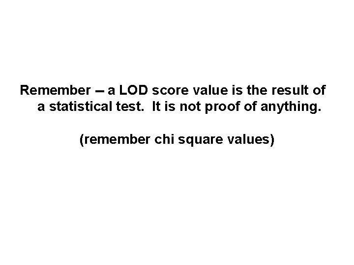 Remember -- a LOD score value is the result of a statistical test. It