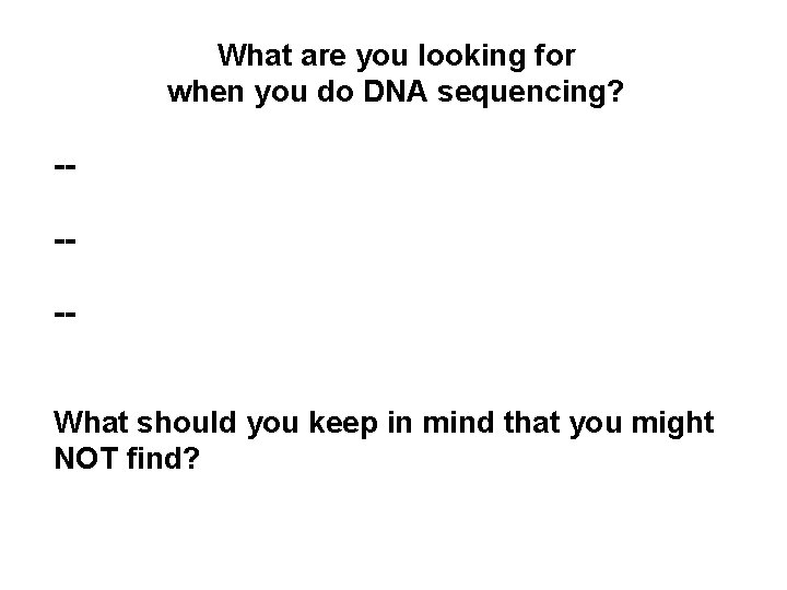 What are you looking for when you do DNA sequencing? ---What should you keep