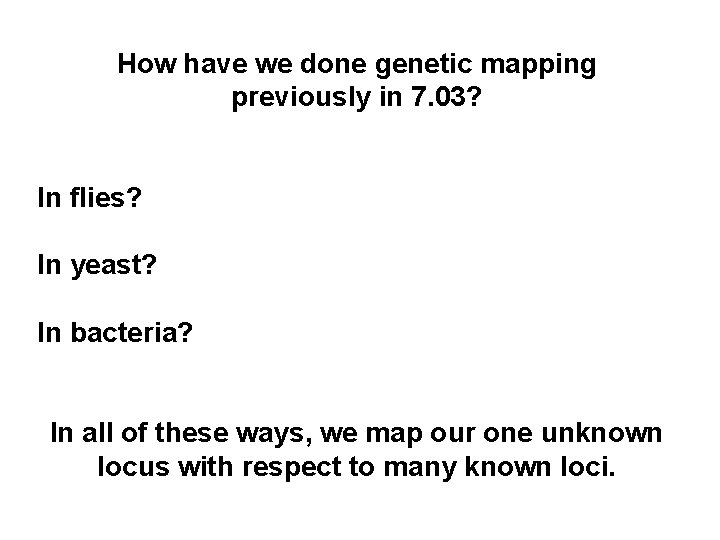 How have we done genetic mapping previously in 7. 03? In flies? In yeast?