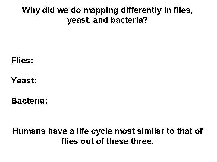 Why did we do mapping differently in flies, yeast, and bacteria? Flies: Yeast: Bacteria: