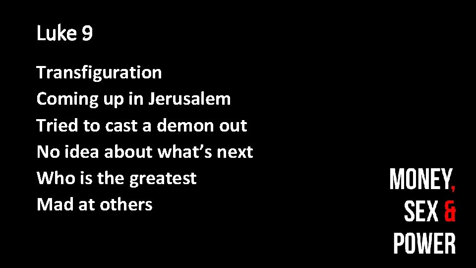 Luke 9 Transfiguration Coming up in Jerusalem Tried to cast a demon out No