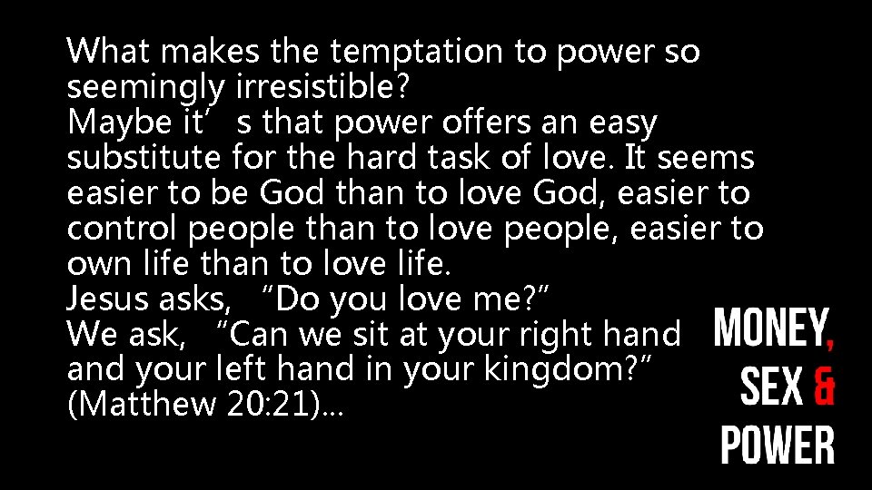 What makes the temptation to power so seemingly irresistible? Maybe it’s that power offers