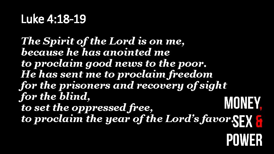 Luke 4: 18 -19 The Spirit of the Lord is on me, because he