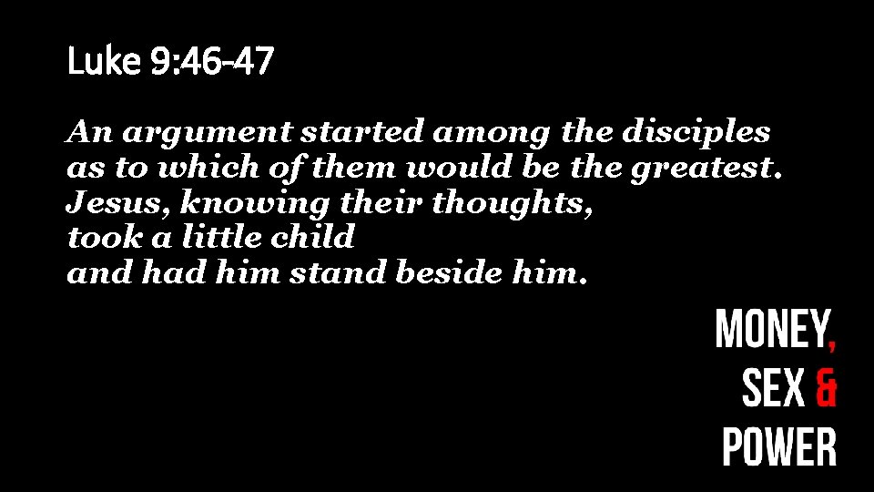 Luke 9: 46 -47 An argument started among the disciples as to which of