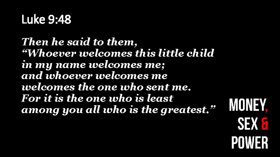 Luke 9: 48 Then he said to them, “Whoever welcomes this little child in