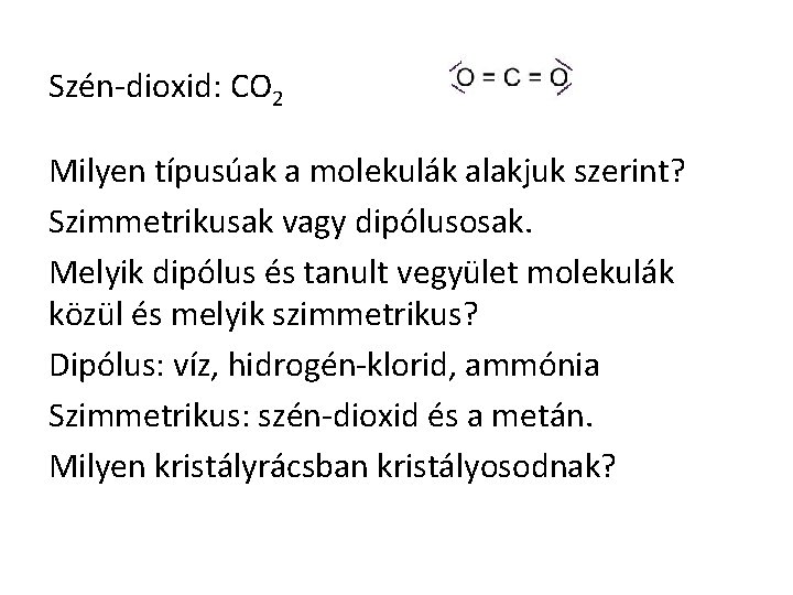 Szén-dioxid: CO 2 Milyen típusúak a molekulák alakjuk szerint? Szimmetrikusak vagy dipólusosak. Melyik dipólus