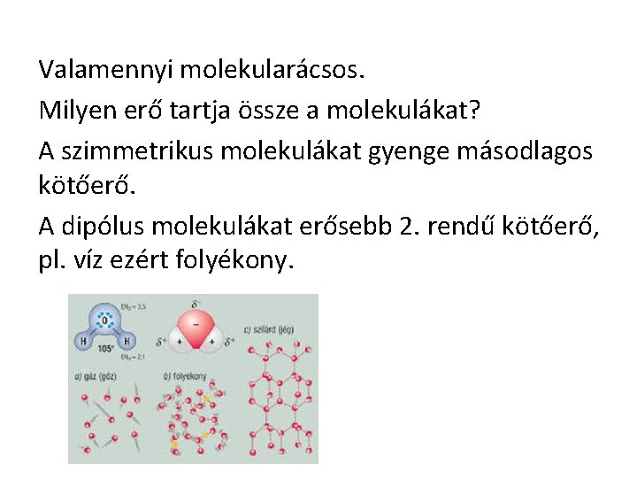 Valamennyi molekularácsos. Milyen erő tartja össze a molekulákat? A szimmetrikus molekulákat gyenge másodlagos kötőerő.