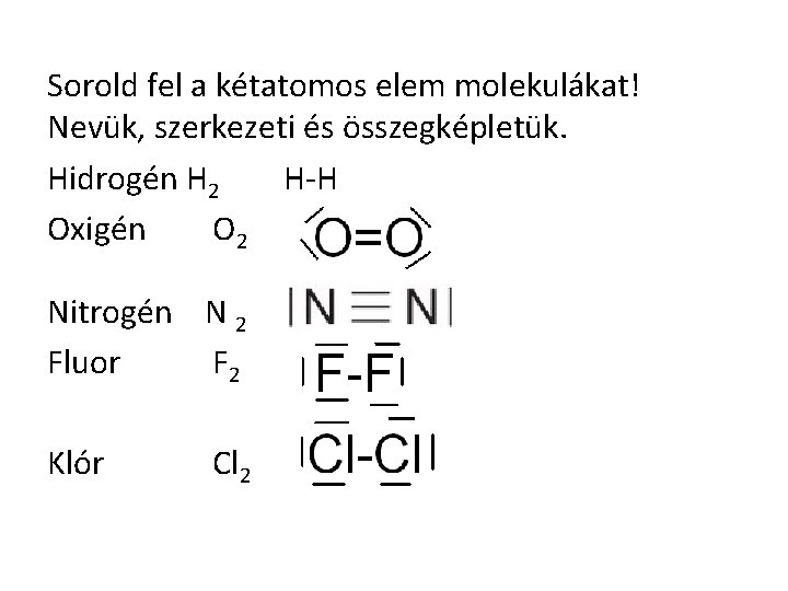 Sorold fel a kétatomos elem molekulákat! Nevük, szerkezeti és összegképletük. Hidrogén H 2 H-H