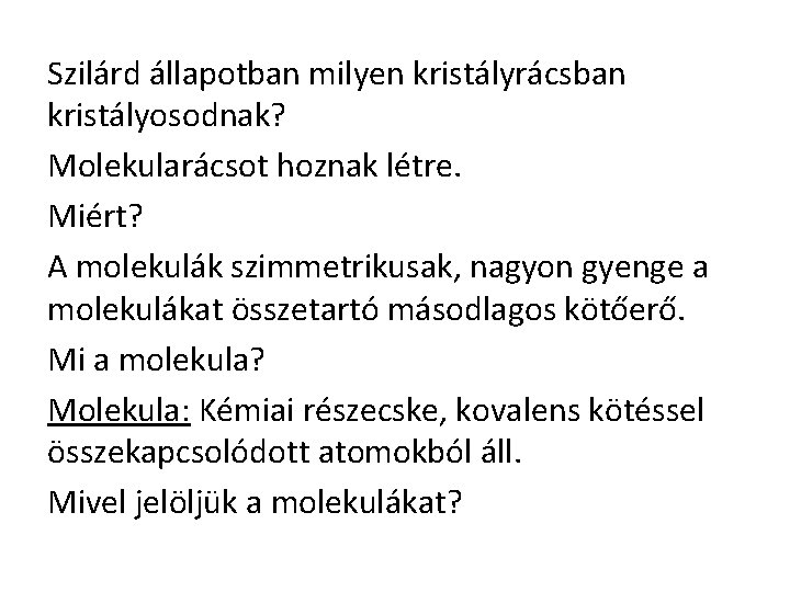 Szilárd állapotban milyen kristályrácsban kristályosodnak? Molekularácsot hoznak létre. Miért? A molekulák szimmetrikusak, nagyon gyenge