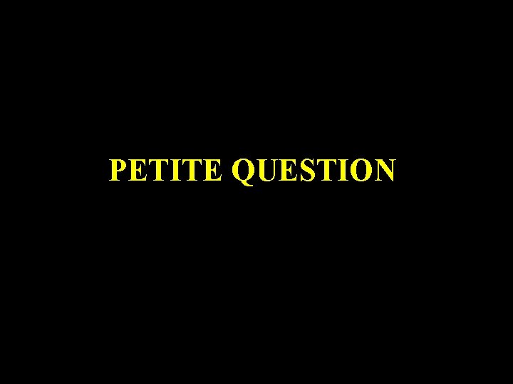 PETITE QUESTION 