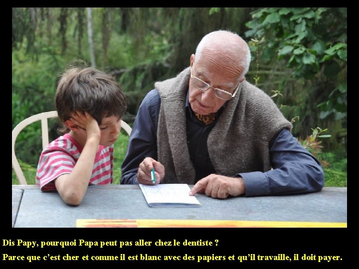 Dis Papy, pourquoi Papa peut pas aller chez le dentiste ? Parce que c’est