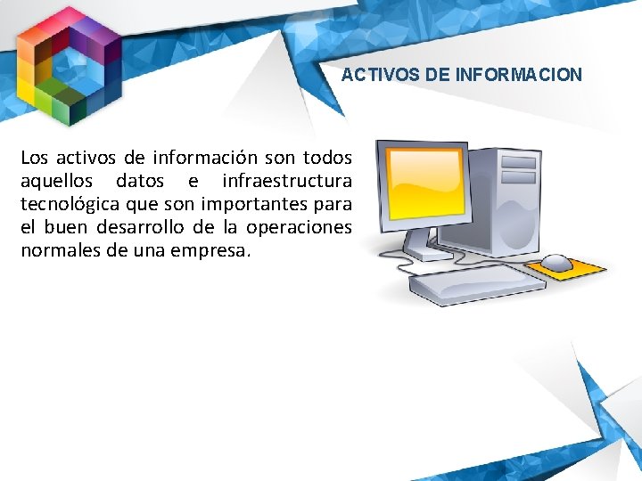 ACTIVOS DE INFORMACION Los activos de información son todos aquellos datos e infraestructura tecnológica