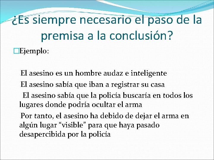 ¿Es siempre necesario el paso de la premisa a la conclusión? �Ejemplo: El asesino ¿Es siempre necesario el paso de la premisa a la conclusión? �Ejemplo: El asesino