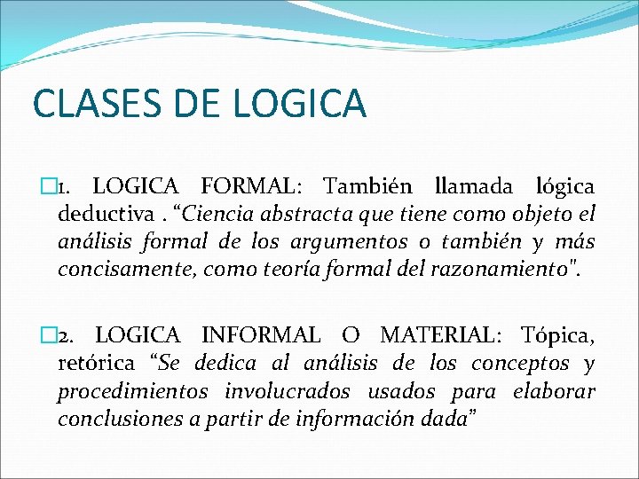 CLASES DE LOGICA � 1. LOGICA FORMAL: También llamada lógica deductiva. “Ciencia abstracta que CLASES DE LOGICA � 1. LOGICA FORMAL: También llamada lógica deductiva. “Ciencia abstracta que