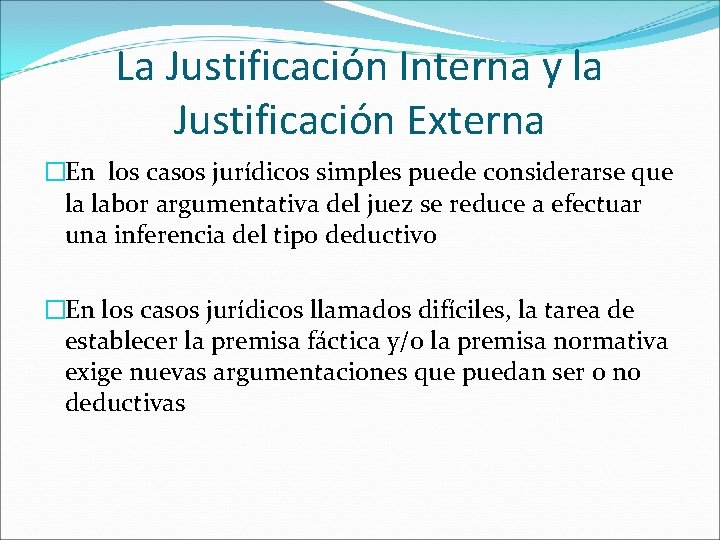La Justificación Interna y la Justificación Externa �En los casos jurídicos simples puede considerarse La Justificación Interna y la Justificación Externa �En los casos jurídicos simples puede considerarse