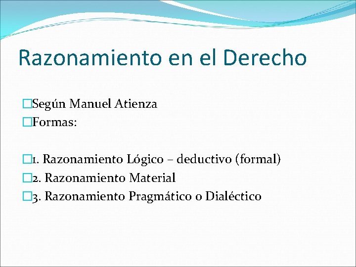Razonamiento en el Derecho �Según Manuel Atienza �Formas: � 1. Razonamiento Lógico – deductivo Razonamiento en el Derecho �Según Manuel Atienza �Formas: � 1. Razonamiento Lógico – deductivo