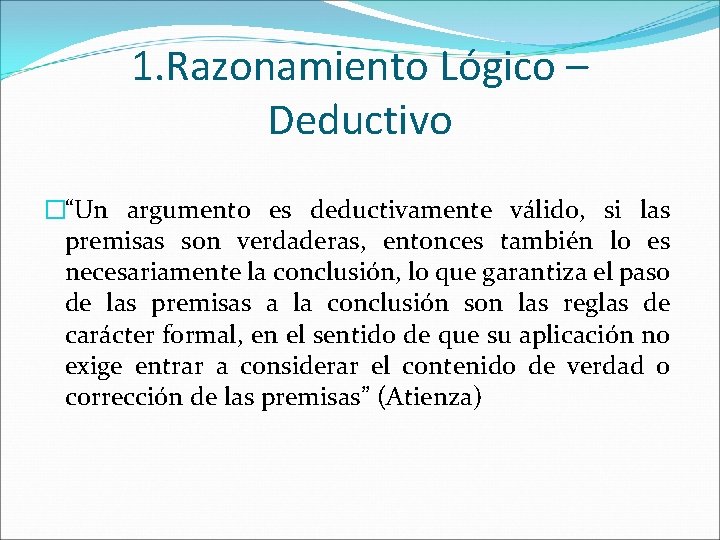 1. Razonamiento Lógico – Deductivo �“Un argumento es deductivamente válido, si las premisas son 1. Razonamiento Lógico – Deductivo �“Un argumento es deductivamente válido, si las premisas son