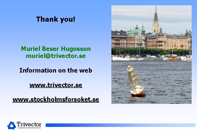 Thank you! Muriel Beser Hugosson muriel@trivector. se Information on the web www. trivector. se Thank you! Muriel Beser Hugosson muriel@trivector. se Information on the web www. trivector. se