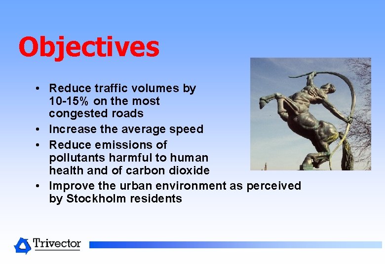 Objectives • Reduce traffic volumes by 10 -15% on the most congested roads • Objectives • Reduce traffic volumes by 10 -15% on the most congested roads •