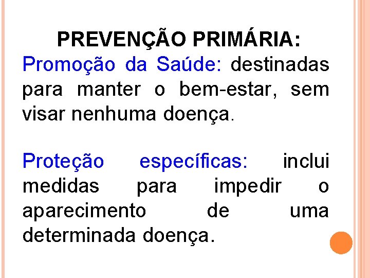 PREVENÇÃO PRIMÁRIA: Promoção da Saúde: destinadas para manter o bem-estar, sem visar nenhuma doença.