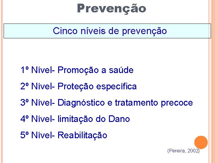 Prevenção Cinco níveis de prevenção 1º Nível- Promoção a saúde 2º Nível- Proteção específica