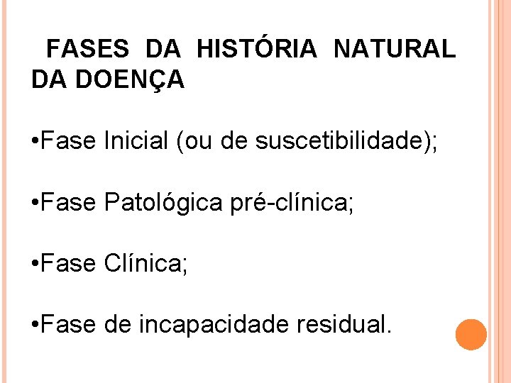 FASES DA HISTÓRIA NATURAL DA DOENÇA • Fase Inicial (ou de suscetibilidade); • Fase