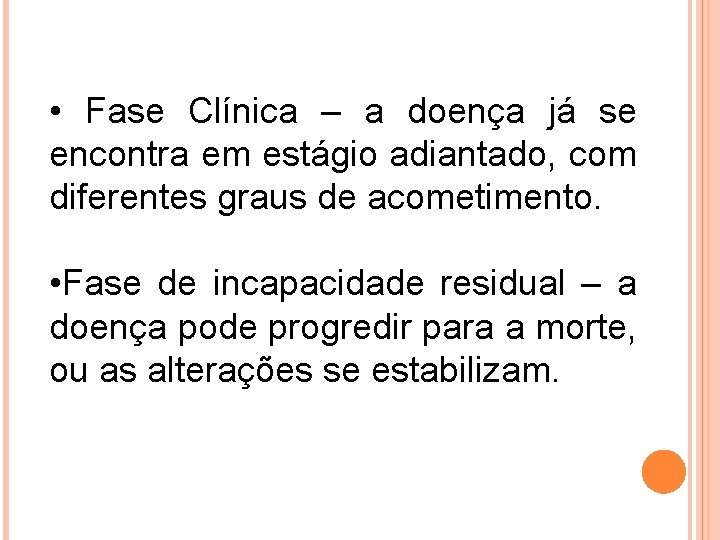  • Fase Clínica – a doença já se encontra em estágio adiantado, com