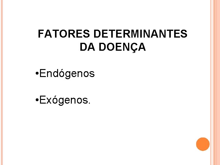 FATORES DETERMINANTES DA DOENÇA • Endógenos • Exógenos. 