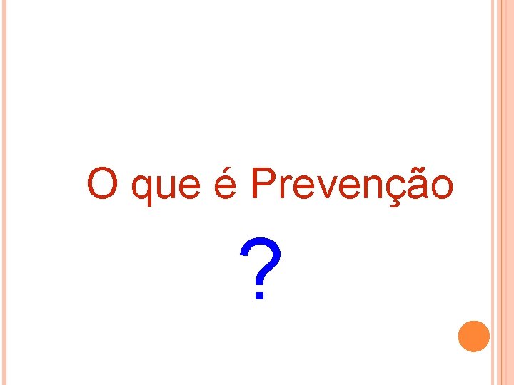 O que é Prevenção ? 