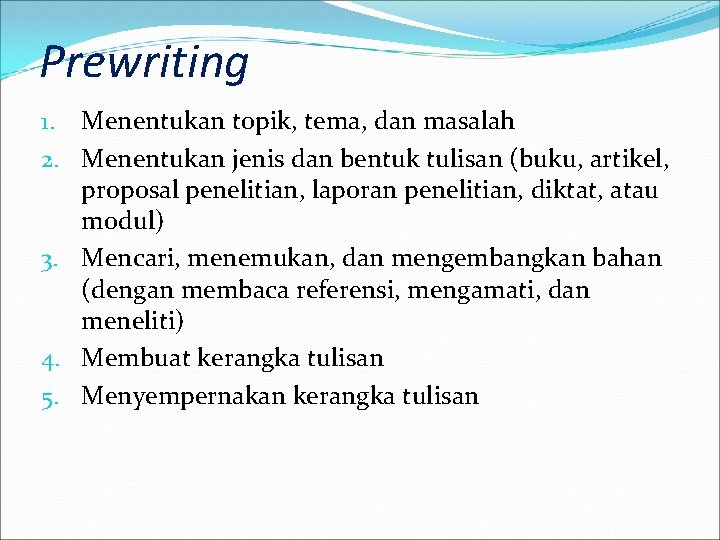 Prewriting 1. Menentukan topik, tema, dan masalah 2. Menentukan jenis dan bentuk tulisan (buku,