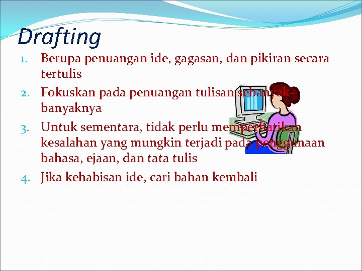 Drafting Berupa penuangan ide, gagasan, dan pikiran secara tertulis 2. Fokuskan pada penuangan tulisan