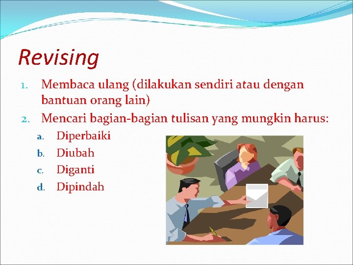 Revising Membaca ulang (dilakukan sendiri atau dengan bantuan orang lain) 2. Mencari bagian-bagian tulisan