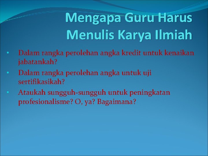 Mengapa Guru Harus Menulis Karya Ilmiah • • • Dalam rangka perolehan angka kredit