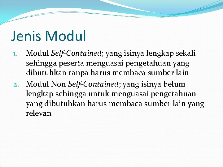 Jenis Modul Self-Contained; yang isinya lengkap sekali sehingga peserta menguasai pengetahuan yang dibutuhkan tanpa