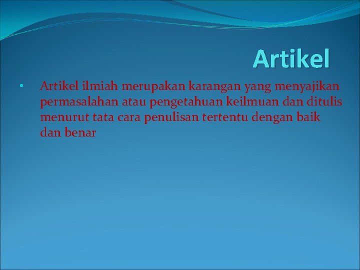 Artikel • Artikel ilmiah merupakan karangan yang menyajikan permasalahan atau pengetahuan keilmuan ditulis menurut