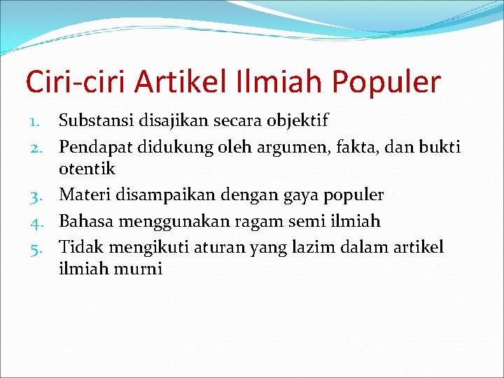 Ciri-ciri Artikel Ilmiah Populer 1. Substansi disajikan secara objektif 2. Pendapat didukung oleh argumen,