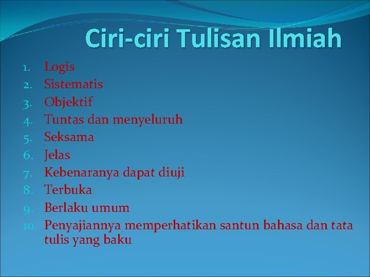 Ciri-ciri Tulisan Ilmiah 1. 2. 3. 4. 5. 6. 7. 8. 9. 10. Logis