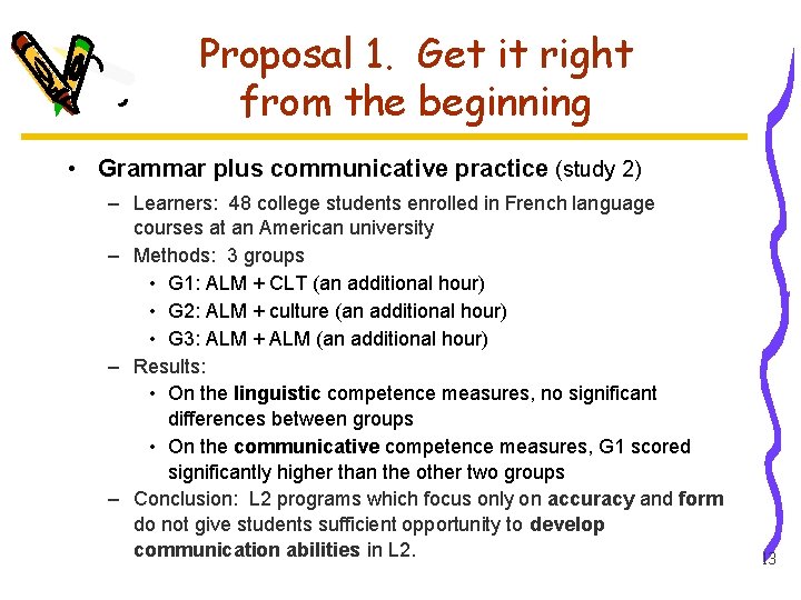 Proposal 1. Get it right from the beginning • Grammar plus communicative practice (study