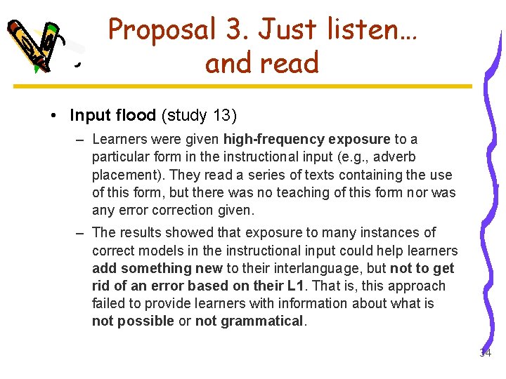 Proposal 3. Just listen… and read • Input flood (study 13) – Learners were