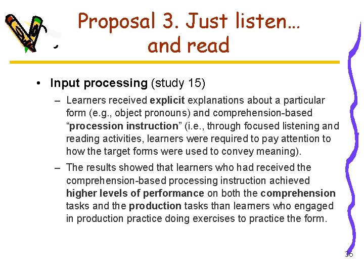 Proposal 3. Just listen… and read • Input processing (study 15) – Learners received